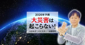 【2026年予測】大災害は起こらない！エネルギーマイスター山富浩司が語る本当の転換点と「和の引き寄せ」