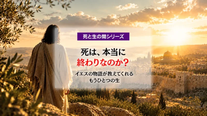 死は、本当に終わりなのか? ― イエスの物語が教えてくれる、もうひとつの生