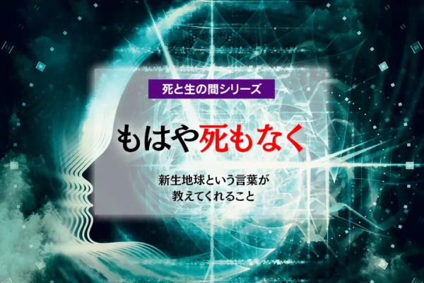 「もはや死もなく」― 新生地球という言葉が教えてくれること